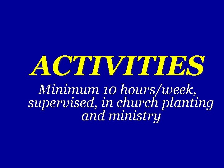 ACTIVITIES Minimum 10 hours/week, supervised, in church planting and ministry 