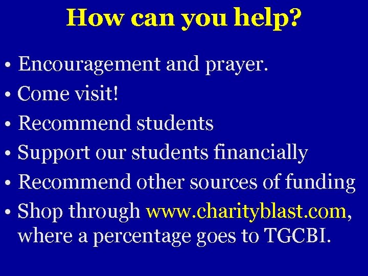 How can you help? • Encouragement and prayer. • Come visit! • Recommend students