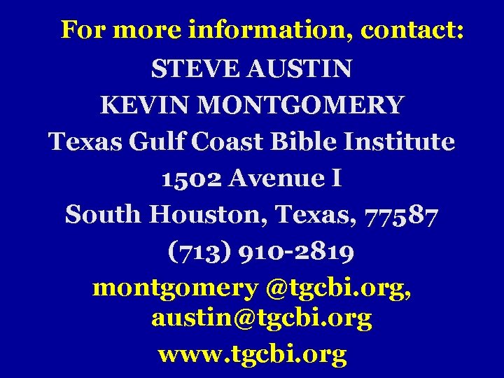 For more information, contact: STEVE AUSTIN KEVIN MONTGOMERY Texas Gulf Coast Bible Institute 1502