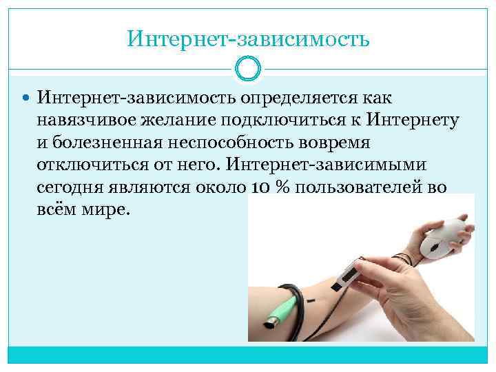 Интернет-зависимость определяется как навязчивое желание подключиться к Интернету и болезненная неспособность вовремя отключиться от