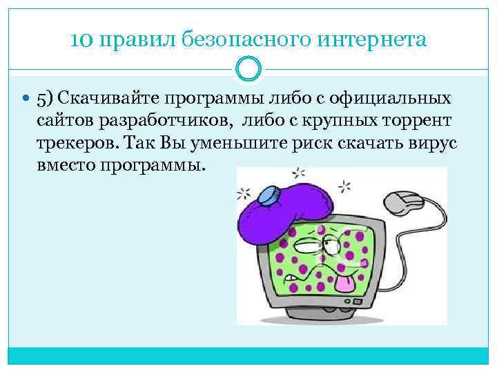 10 правил безопасного интернета 5) Скачивайте программы либо с официальных сайтов разработчиков, либо с