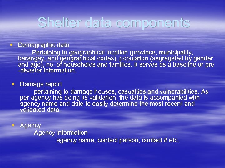Shelter data components § Demographic data Pertaining to geographical location (province, municipality, barangay, and