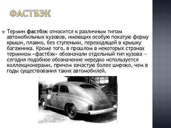  Термин фастбэк относится к различным типам автомобильных кузовов, имеющих особую покатую форму крыши,