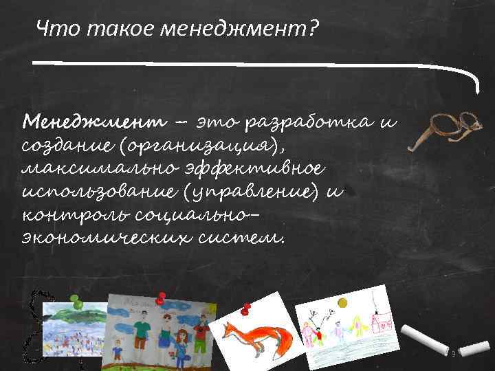 Что такое менеджмент? Менеджмент – это разработка и создание (организация), максимально эффективное использование (управление)