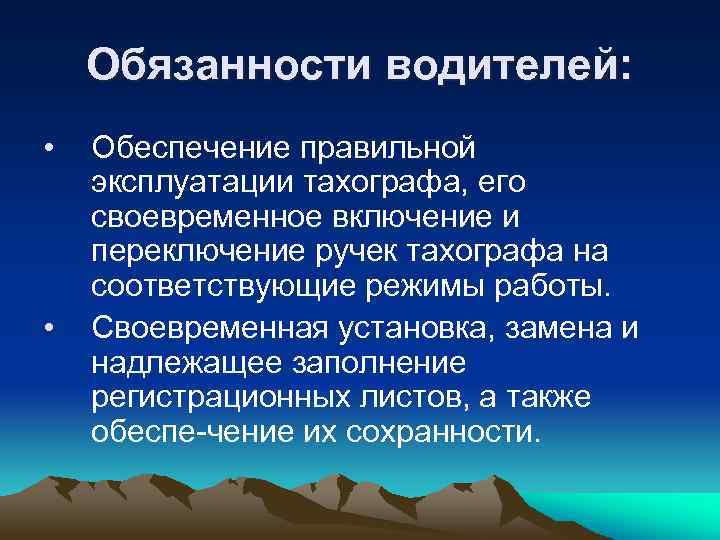 Обязанности водителей: • • Обеспечение правильной эксплуатации тахографа, его своевременное включение и переключение ручек