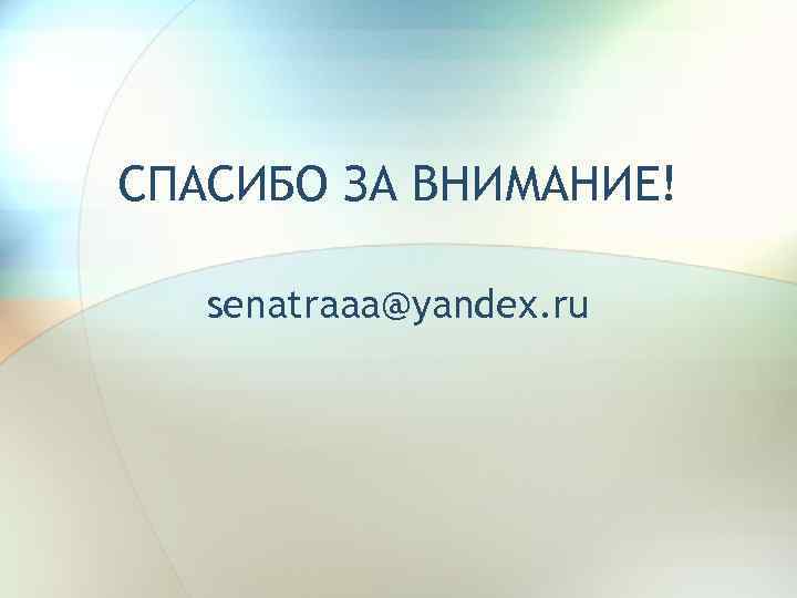 СПАСИБО ЗА ВНИМАНИЕ! senatraaa@yandex. ru 