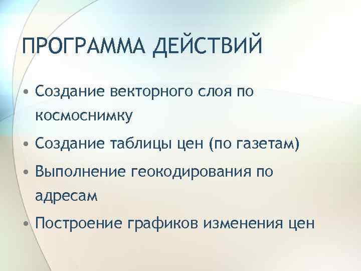 ПРОГРАММА ДЕЙСТВИЙ • Создание векторного слоя по космоснимку • Создание таблицы цен (по газетам)