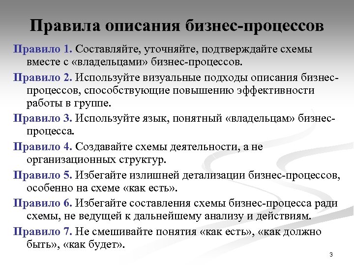 Правила описания бизнес-процессов Правило 1. Составляйте, уточняйте, подтверждайте схемы вместе с «владельцами» бизнес-процессов. Правило