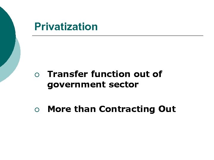Privatization ¡ ¡ Transfer function out of government sector More than Contracting Out 