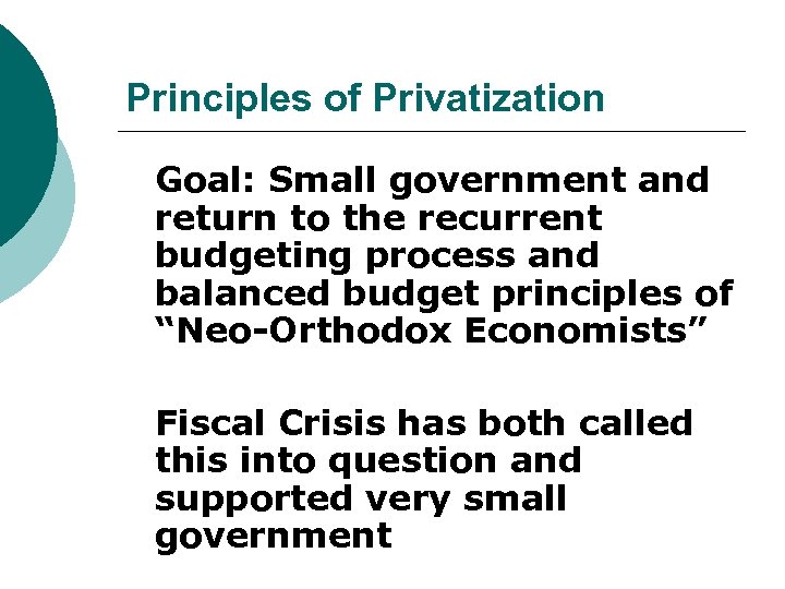 Principles of Privatization Goal: Small government and return to the recurrent budgeting process and