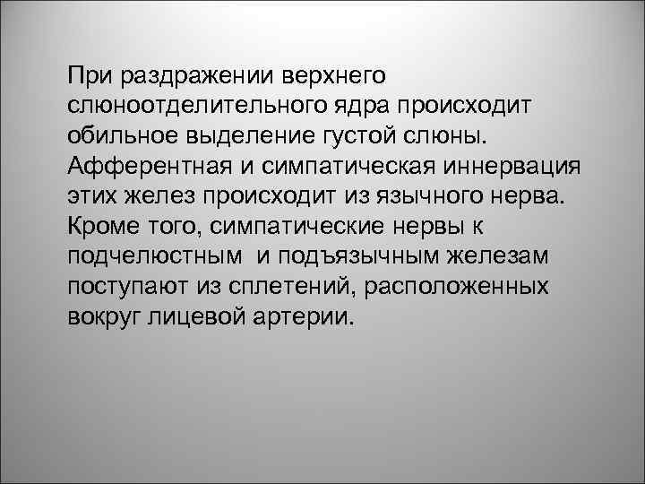 При раздражении верхнего слюноотделительного ядра происходит обильное выделение густой слюны. Афферентная и симпатическая иннервация