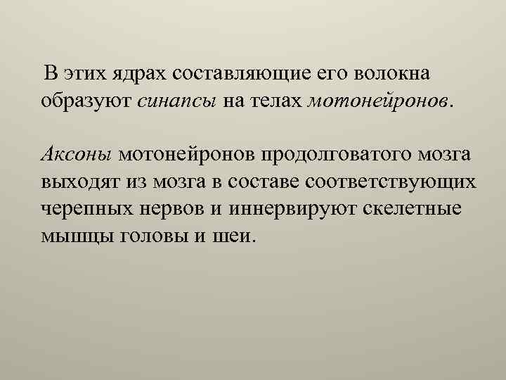 В этих ядрах составляющие его волокна образуют синапсы на телах мотонейронов. Аксоны мотонейронов продолговатого