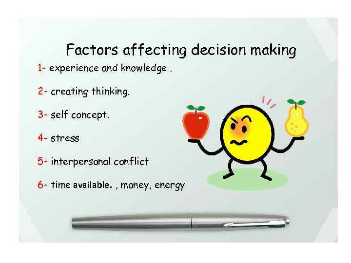 Factors affecting decision making 1 - experience and knowledge. 2 - creating thinking. 3