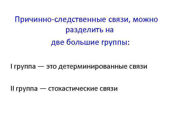 Причинно-следственные связи, можно разделить на две большие группы: I группа — это детерминированные связи