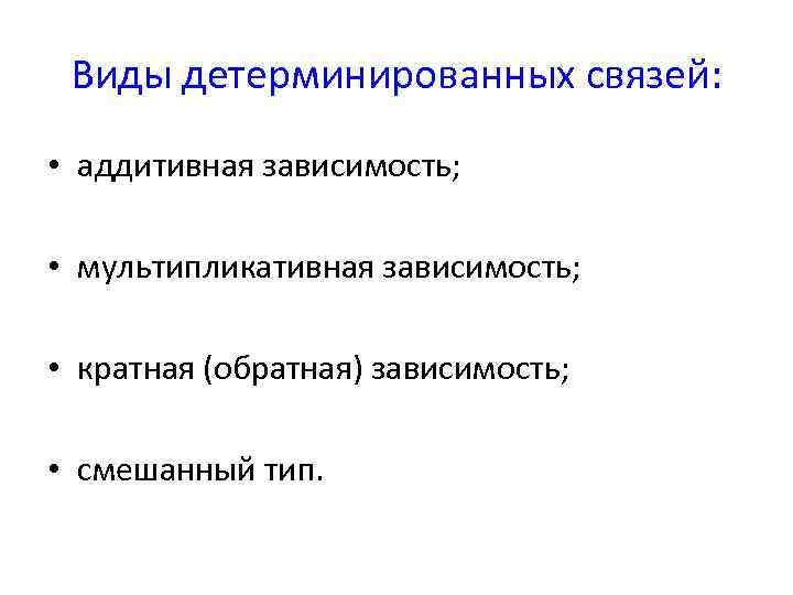 Виды детерминированных связей: • аддитивная зависимость; • мультипликативная зависимость; • кратная (обратная) зависимость; •