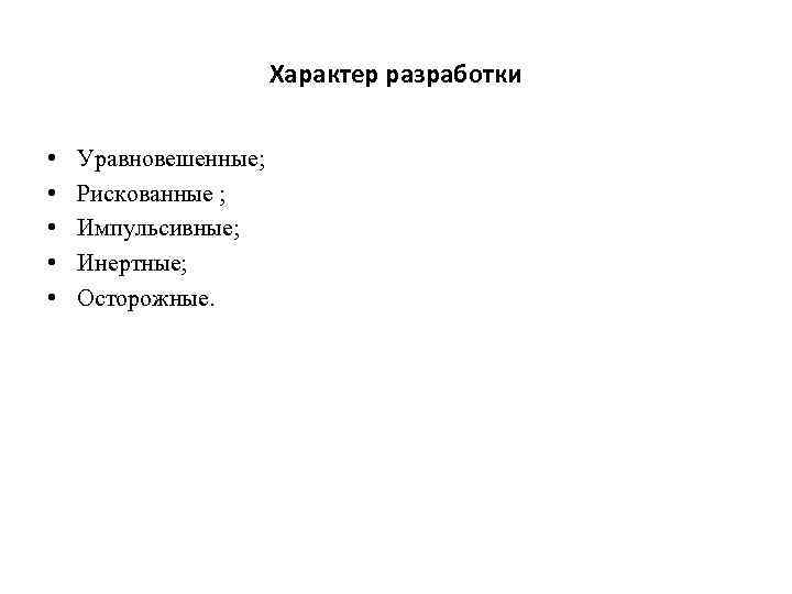 Характер разработки • • • Уравновешенные; Рискованные ; Импульсивные; Инертные; Осторожные. 