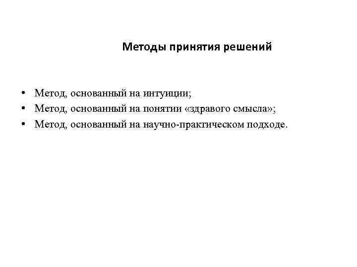 Методы принятия решений • Метод, основанный на интуиции; • Метод, основанный на понятии «здравого