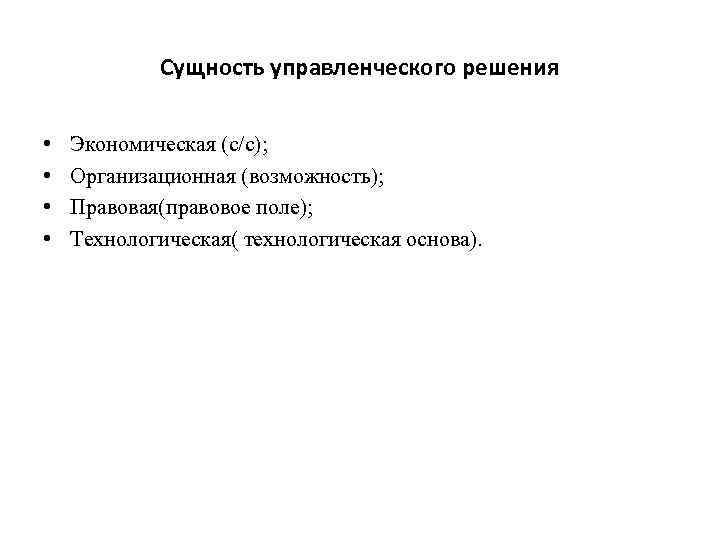 Сущность управленческого решения • • Экономическая (с/с); Организационная (возможность); Правовая(правовое поле); Технологическая( технологическая основа).