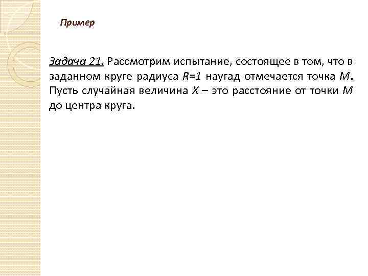 Пример Задача 21. Рассмотрим испытание, состоящее в том, что в заданном круге радиуса R=1