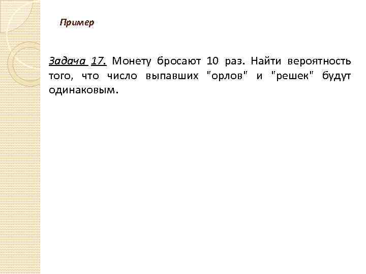 Пример Задача 17. Монету бросают 10 раз. Найти вероятность того, что число выпавших 