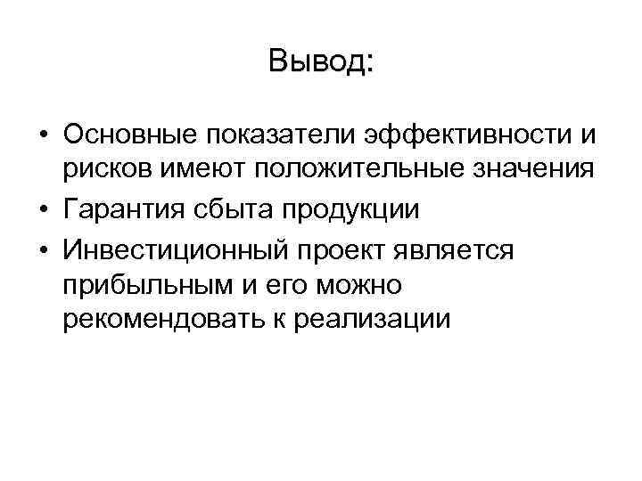 Вывод: • Основные показатели эффективности и рисков имеют положительные значения • Гарантия сбыта продукции