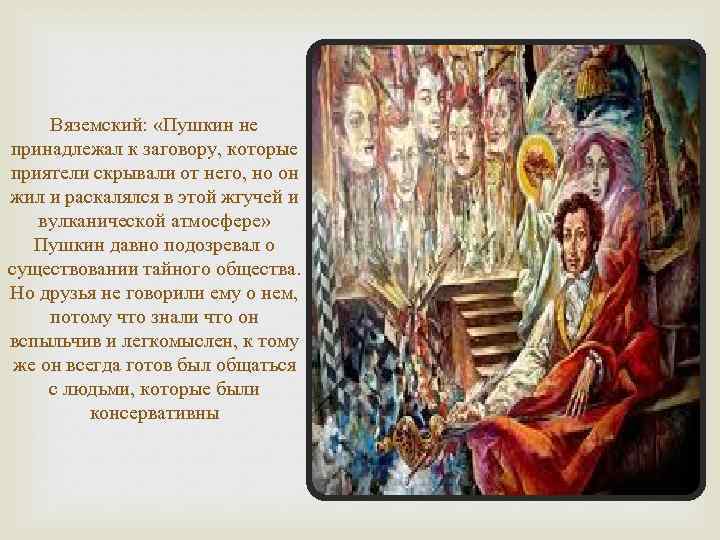 Вяземский: «Пушкин не принадлежал к заговору, которые приятели скрывали от него, но он жил
