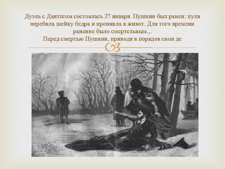 Дуэль с Дантесом состоялась 27 января. Пушкин был ранен: пуля перебила шейку бедра и