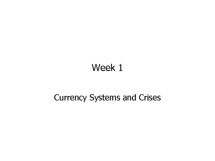 Week 1 Currency Systems and Crises 