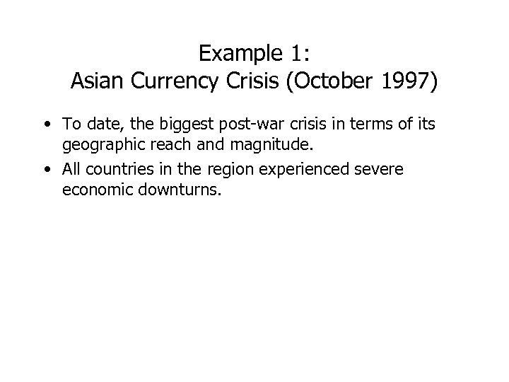 Example 1: Asian Currency Crisis (October 1997) • To date, the biggest post-war crisis