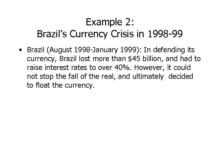 Example 2: Brazil’s Currency Crisis in 1998 -99 • Brazil (August 1998 -January 1999):