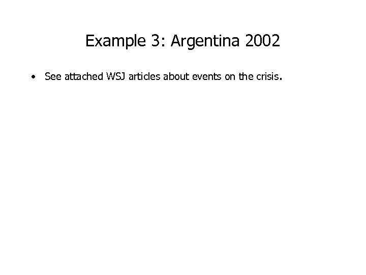 Example 3: Argentina 2002 • See attached WSJ articles about events on the crisis.