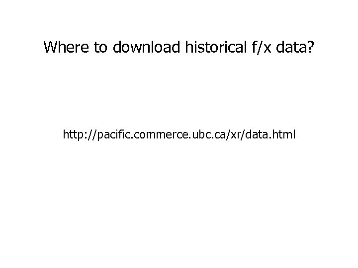 Where to download historical f/x data? http: //pacific. commerce. ubc. ca/xr/data. html 