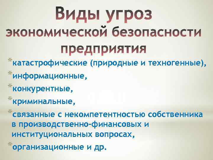 *катастрофические (природные и техногенные), *информационные, *конкурентные, *криминальные, *связанные с некомпетентностью собственника в производственно-финансовых и