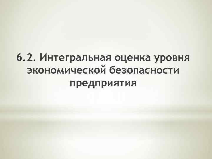 6. 2. Интегральная оценка уровня экономической безопасности предприятия 