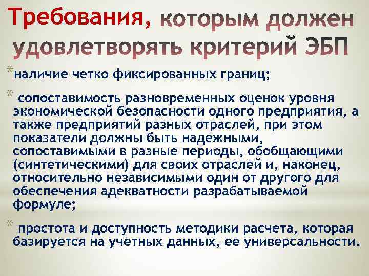 Требования, *наличие четко фиксированных границ; * сопоставимость разновременных оценок уровня экономической безопасности одного предприятия,