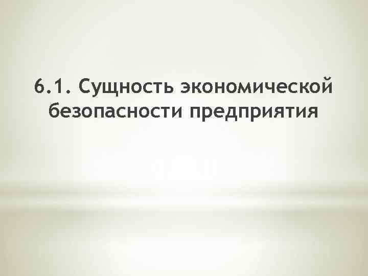 6. 1. Сущность экономической безопасности предприятия 