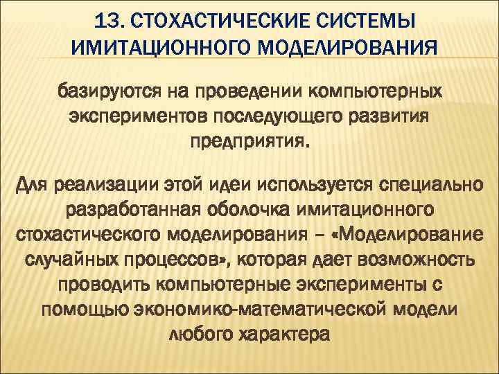 13. СТОХАСТИЧЕСКИЕ СИСТЕМЫ ИМИТАЦИОННОГО МОДЕЛИРОВАНИЯ базируются на проведении компьютерных экспериментов последующего развития предприятия. Для