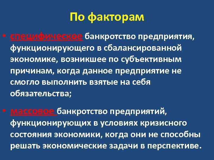 По факторам • специфическое банкротство предприятия, функционирующего в сбалансированной экономике, возникшее по субъективным причинам,