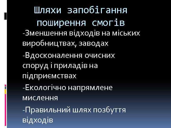 Шляхи запобігання поширення смогів -Зменшення відходів на міських виробництвах, заводах -Вдосконалення очисних споруд і