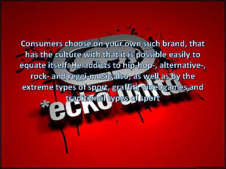 Consumers choose on your own such brand, that has the culture with that it