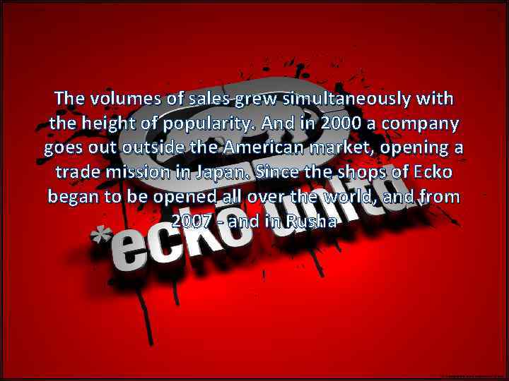The volumes of sales grew simultaneously with the height of popularity. And in 2000