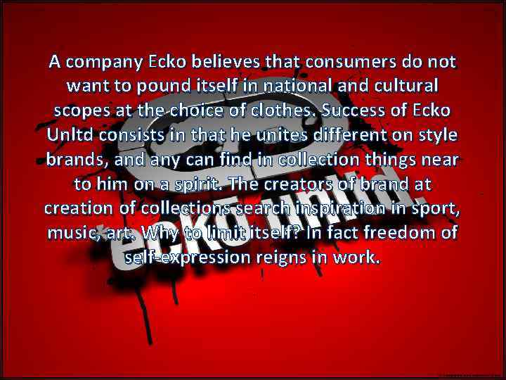 A company Ecko believes that consumers do not want to pound itself in national