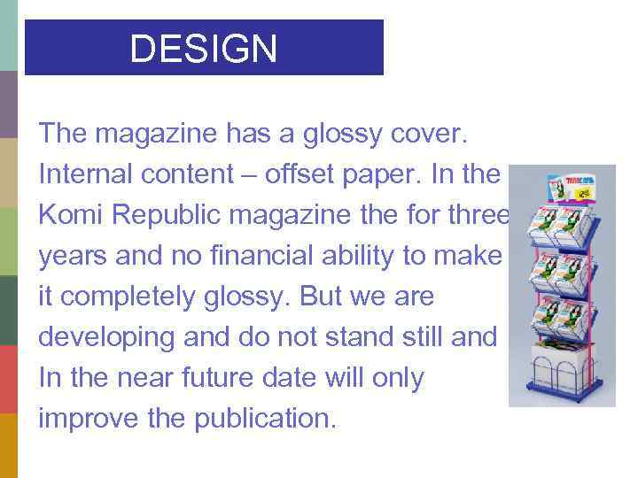 DESIGN The magazine has a glossy cover. Internal content – offset paper. In the