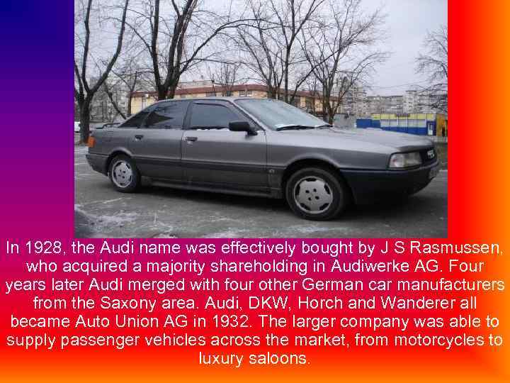 In 1928, the Audi name was effectively bought by J S Rasmussen, who acquired