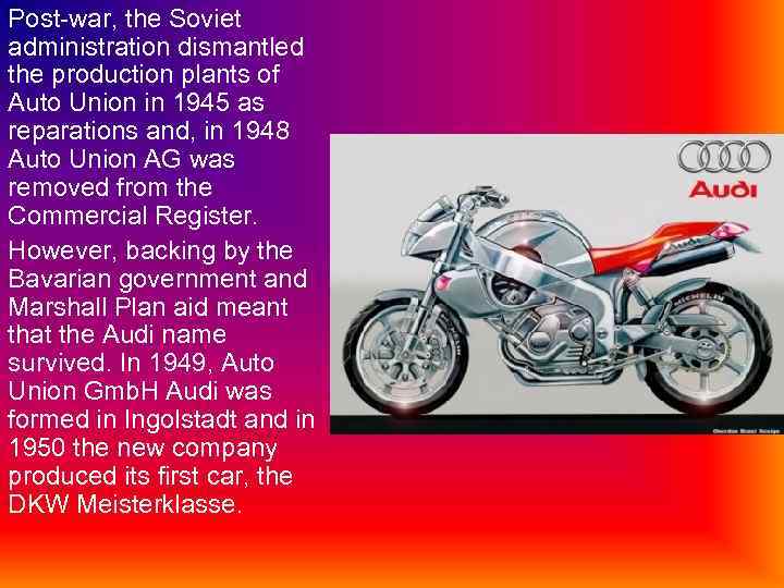 Post-war, the Soviet administration dismantled the production plants of Auto Union in 1945 as