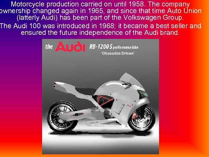 Motorcycle production carried on until 1958. The company ownership changed again in 1965, and