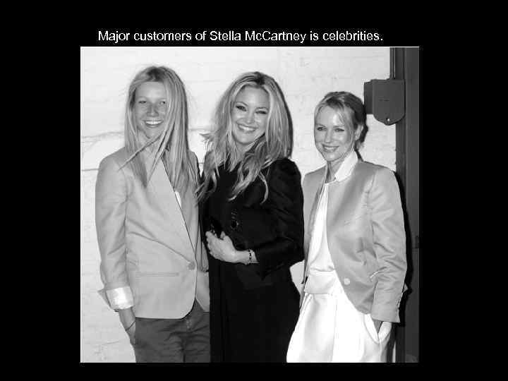 Major customers of Stella Mc. Cartney is celebrities. 