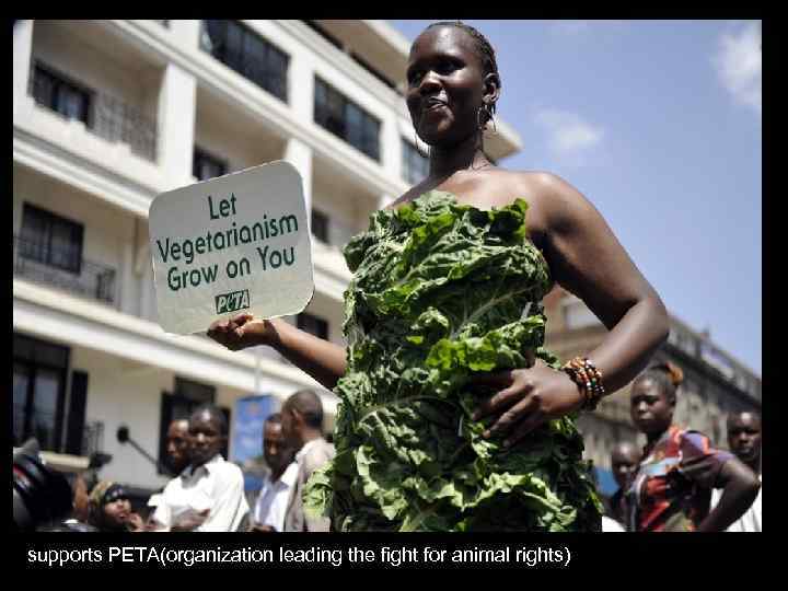 supports PETA(organization leading the fight for animal rights) 