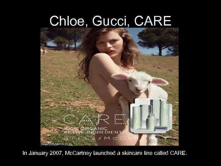 Chloe, Gucci, CARE In January 2007, Mc. Cartney launched a skincare line called CARE.