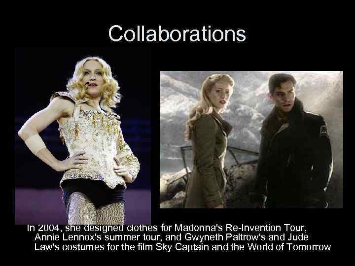 Collaborations In 2004, she designed clothes for Madonna's Re-Invention Tour, Annie Lennox's summer tour,